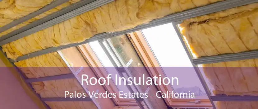 Roof Insulation Palos Verdes Estates - California